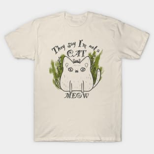 They say I’am not a cat - MEOW T-Shirt